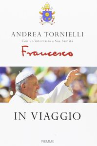 Andrea Tornielli, Francesco (Jorge Mario Bergoglio)  In viaggio